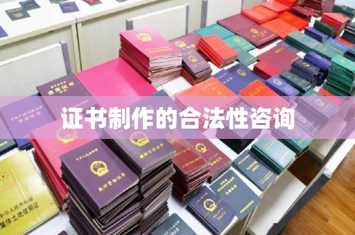 乌审旗证书制作的合法性咨询